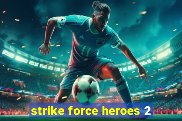 strike force heroes 2